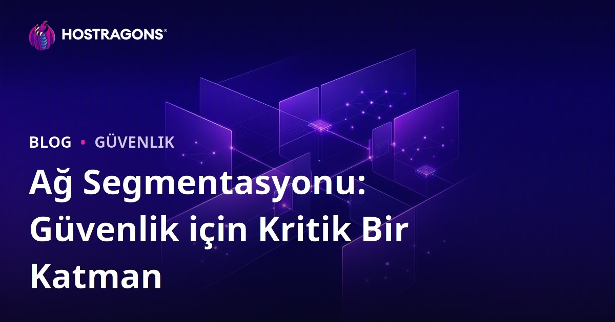 Ağ Segmentasyonu: Güvenlik için Kritik Bir Katman