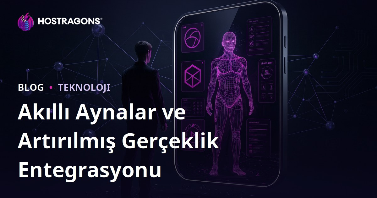 Akıllı Aynalar ve Artırılmış Gerçeklik Entegrasyonu