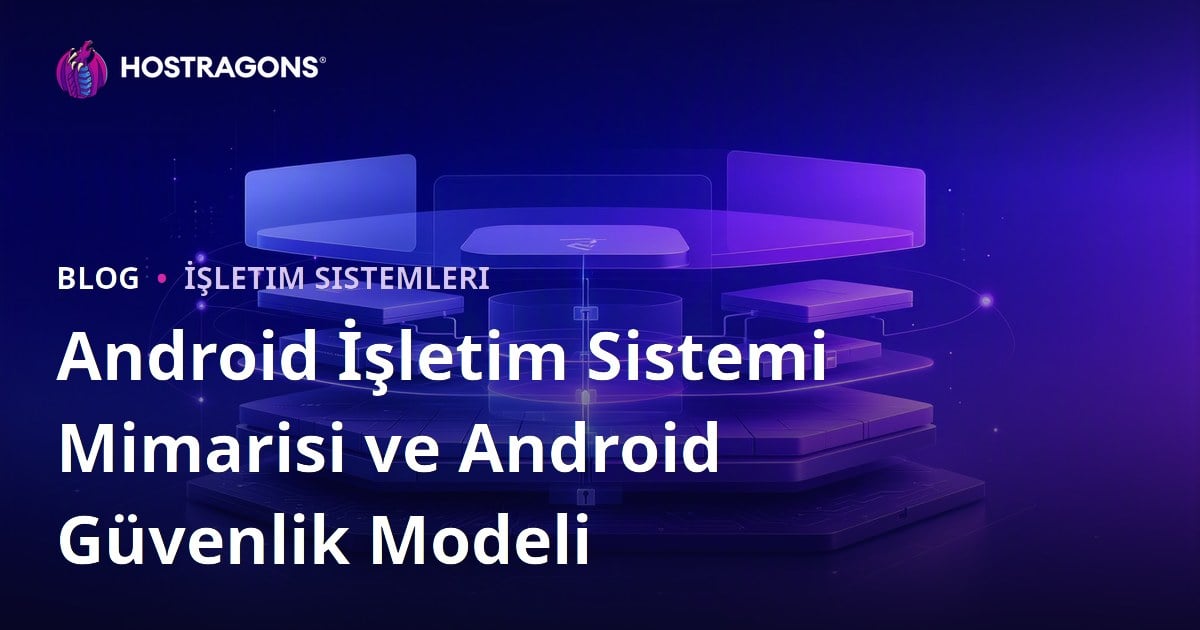 Android İşletim Sistemi Mimarisi ve Android Güvenlik Modeli