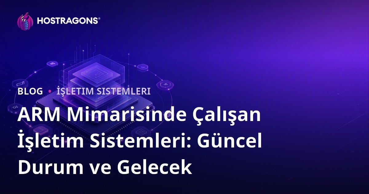 ARM Mimarisinde Çalışan İşletim Sistemleri: Güncel Durum ve Gelecek