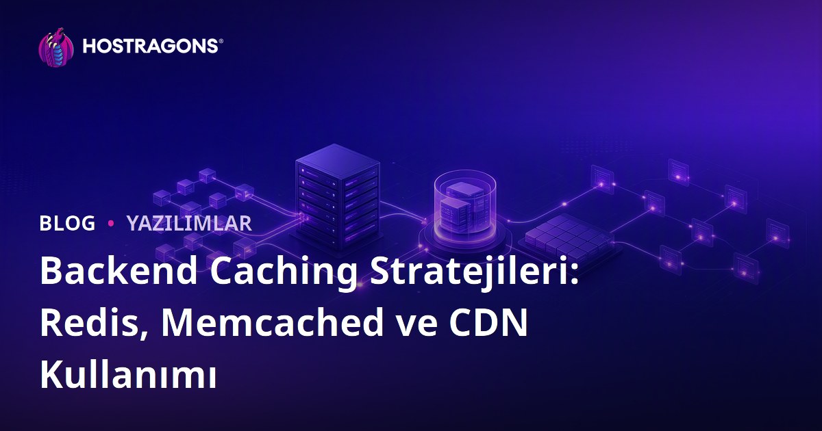 Backend Caching Stratejileri: Redis, Memcached ve CDN Kullanımı