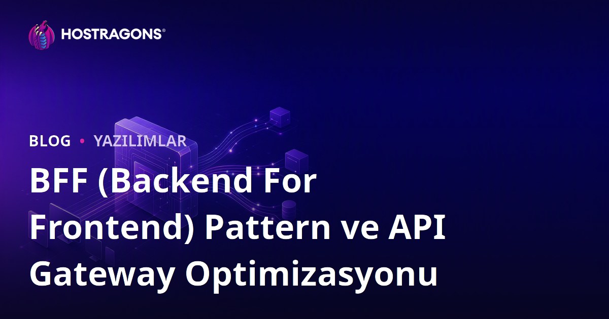 BFF (Backend For Frontend) Pattern ve API Gateway Optimizasyonu