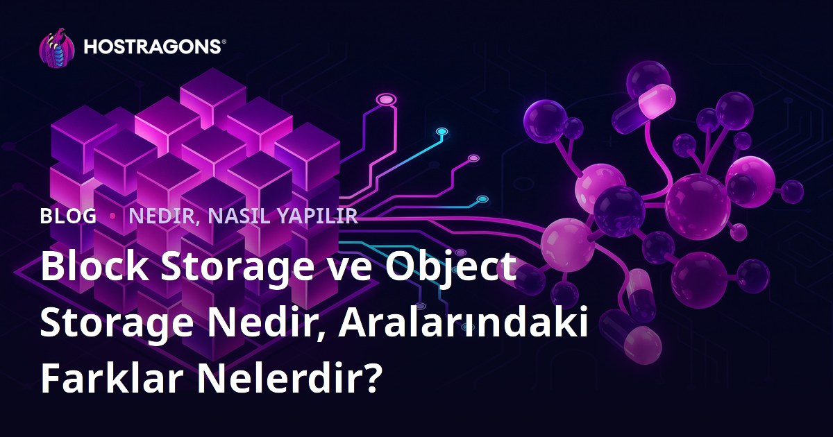 Block Storage ve Object Storage Nedir, Aralarındaki Farklar Nelerdir?