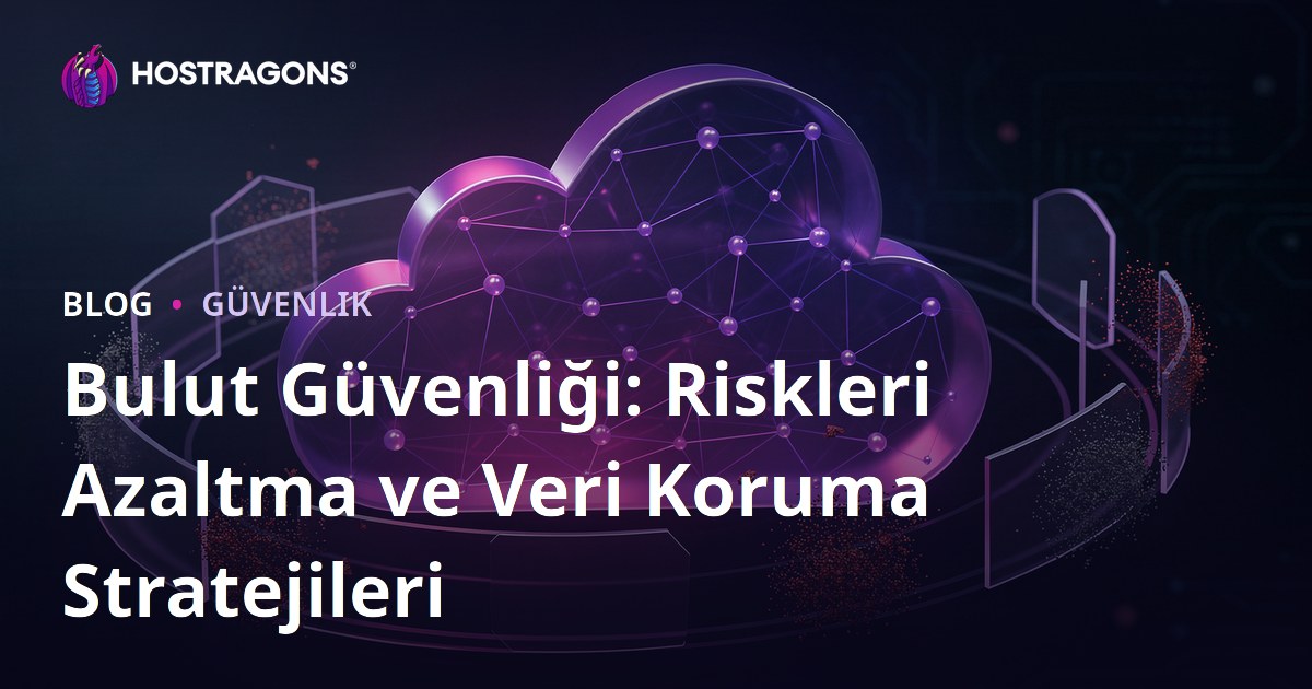 Bulut Güvenliği: Riskleri Azaltma ve Veri Koruma Stratejileri