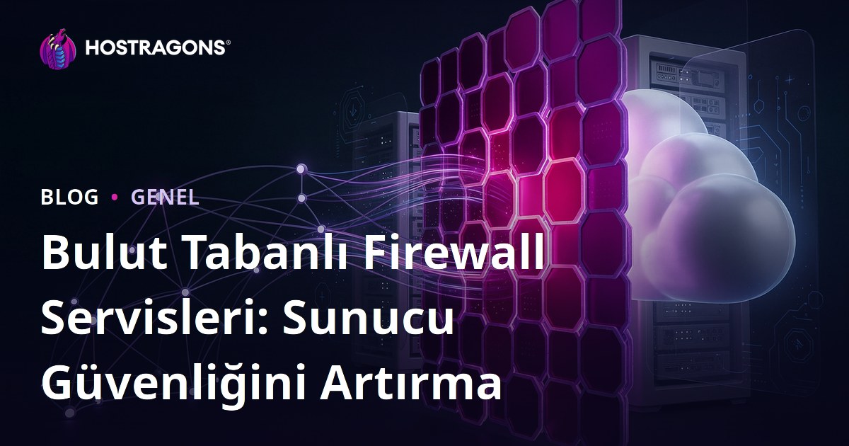 Bulut Tabanlı Firewall Servisleri: Sunucu Güvenliğini Artırma