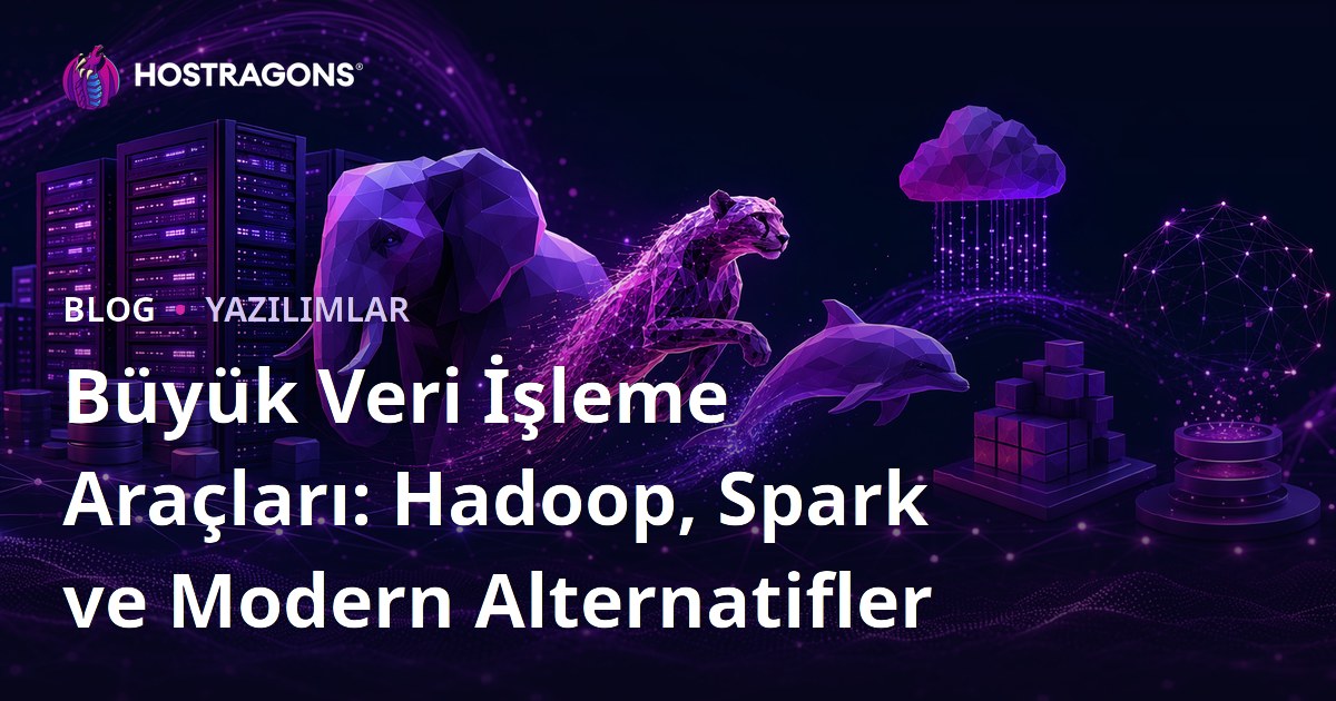 Büyük Veri İşleme Araçları: Hadoop, Spark ve Modern Alternatifler