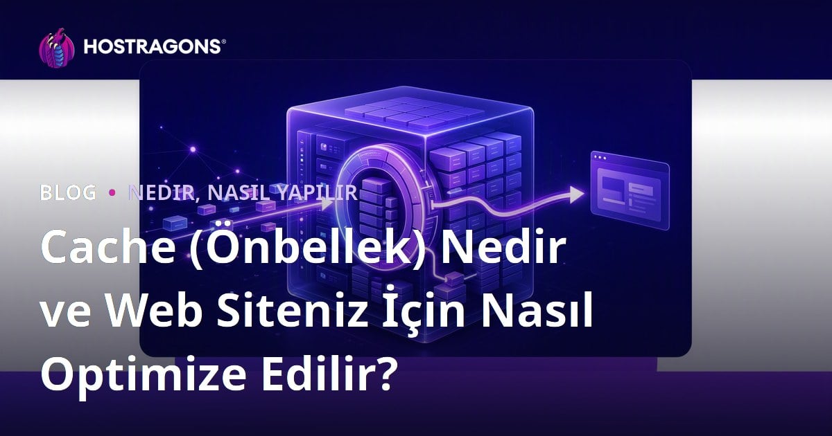 Cache (Önbellek) Nedir ve Web Siteniz İçin Nasıl Optimize Edilir?