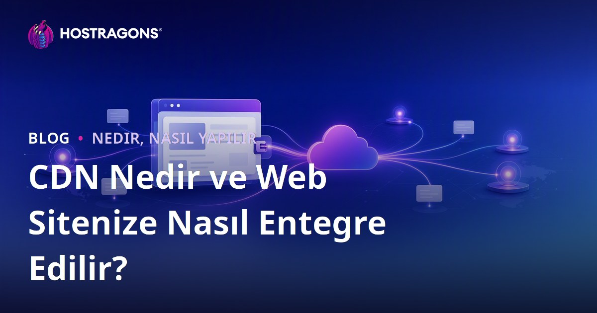 CDN Nedir ve Web Sitenize Nasıl Entegre Edilir?