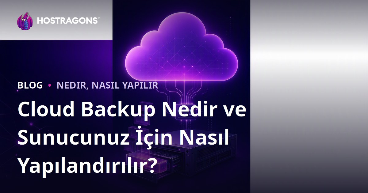 Cloud Backup Nedir ve Sunucunuz İçin Nasıl Yapılandırılır?