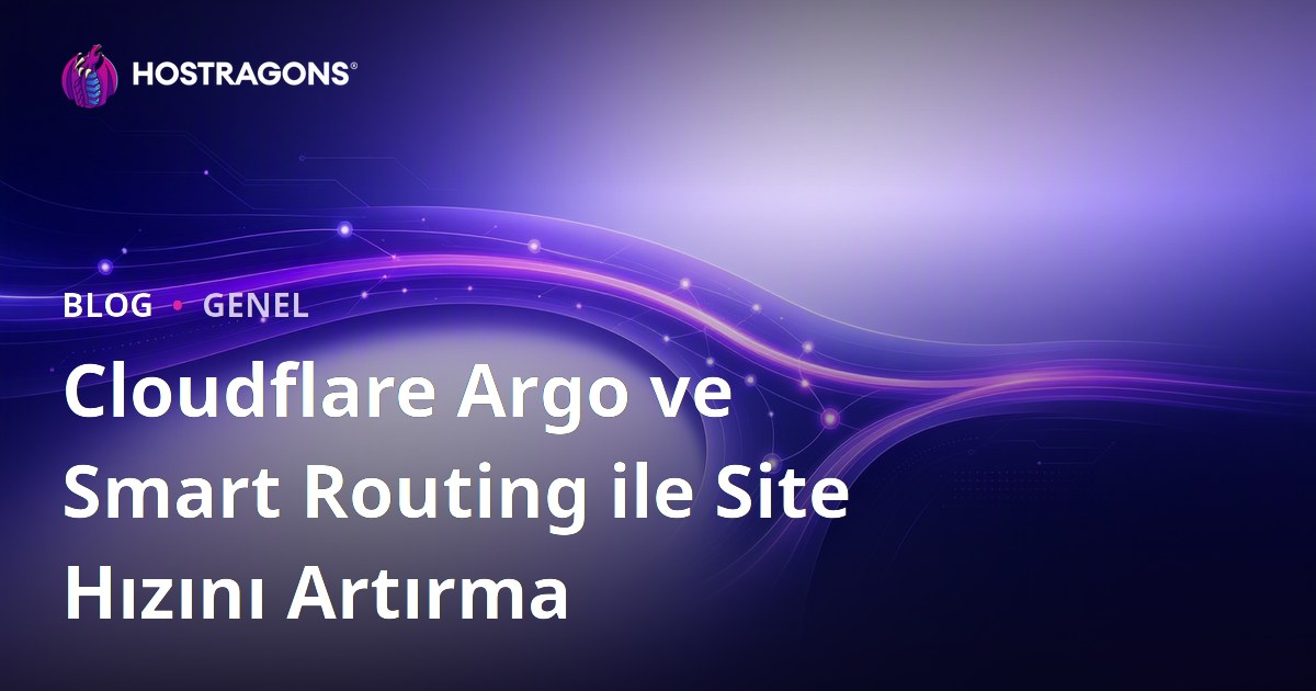Cloudflare Argo ve Smart Routing ile Site Hızını Artırma