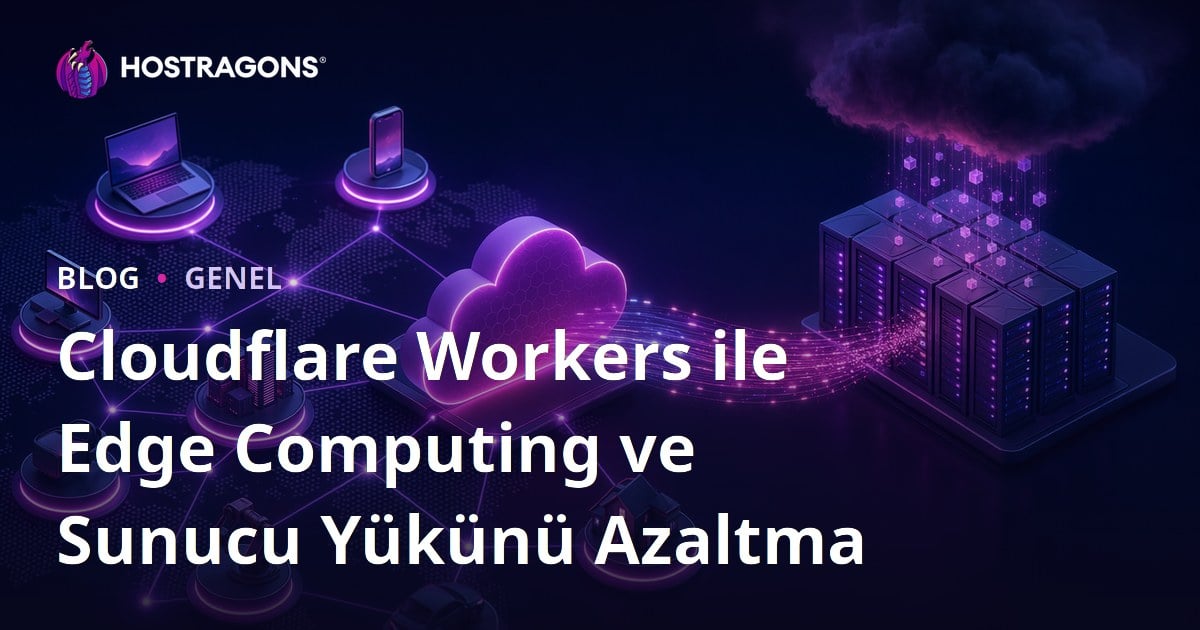 Cloudflare Workers ile Edge Computing ve Sunucu Yükünü Azaltma