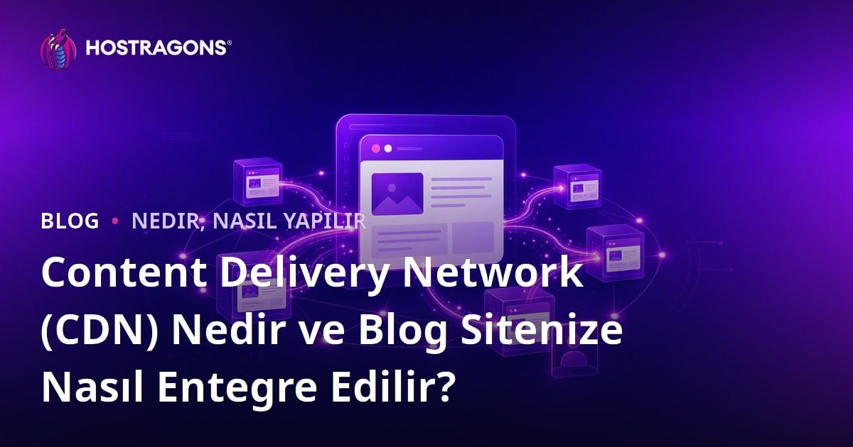 Content Delivery Network (CDN) Nedir ve Blog Sitenize Nasıl Entegre Edilir?