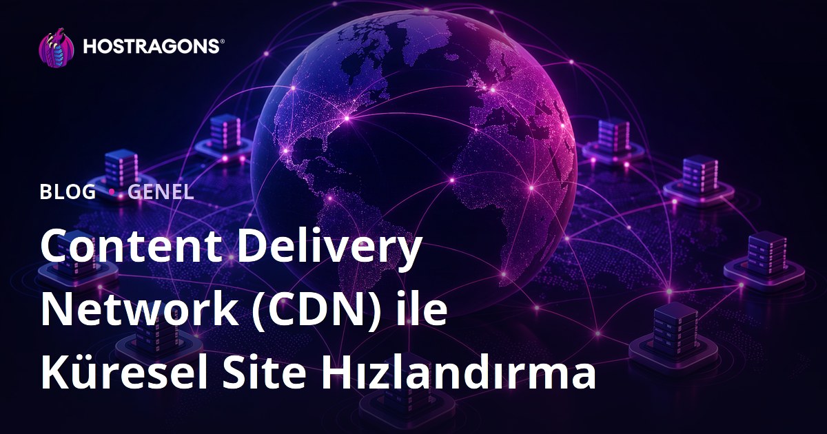 Content Delivery Network (CDN) ile Küresel Site Hızlandırma