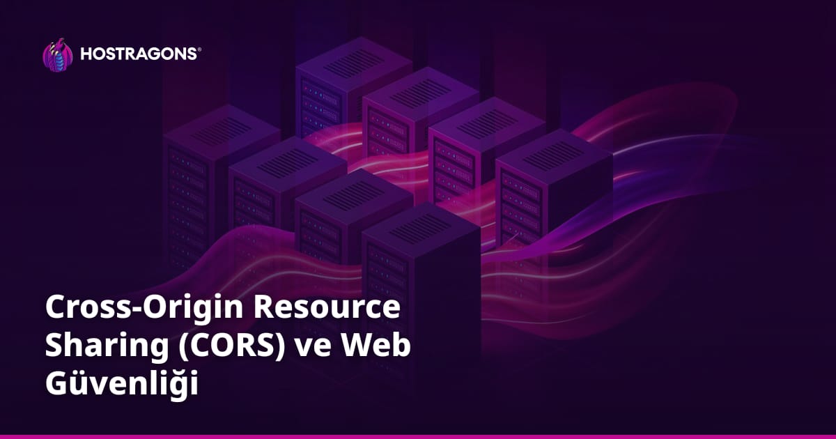 Cross-Origin Resource Sharing (CORS) ve Web Güvenliği