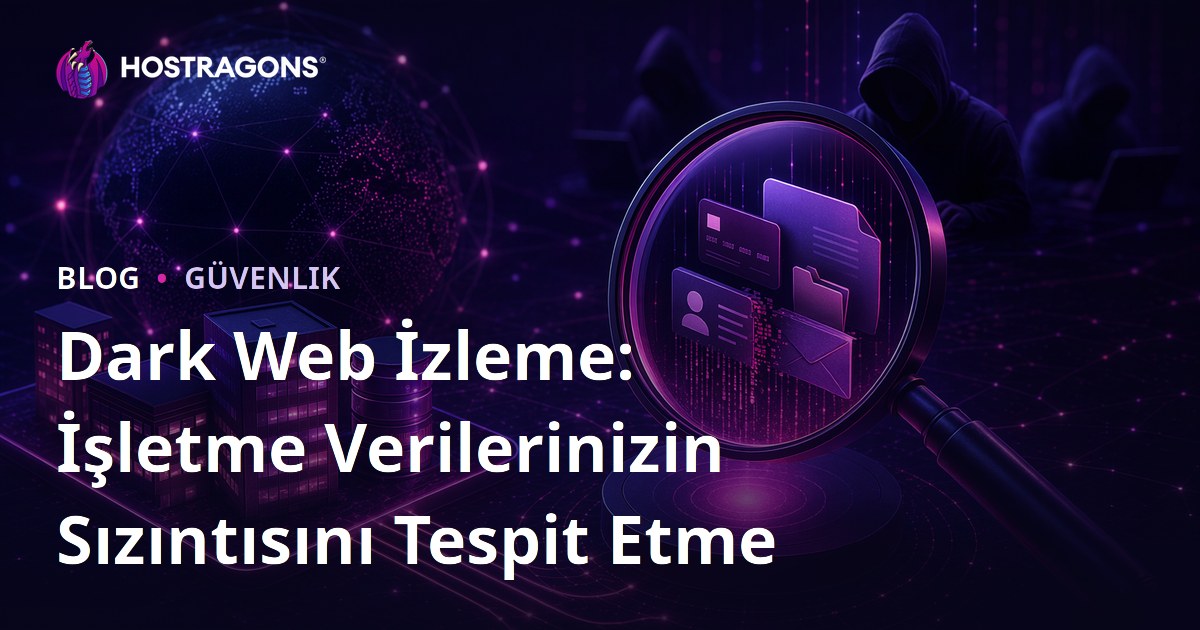 Dark Web İzleme: İşletme Verilerinizin Sızıntısını Tespit Etme