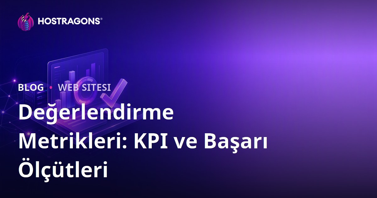Değerlendirme Metrikleri: KPI ve Başarı Ölçütleri
