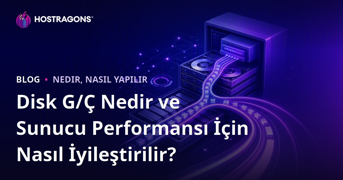 Disk G/Ç Nedir ve Sunucu Performansı İçin Nasıl İyileştirilir?