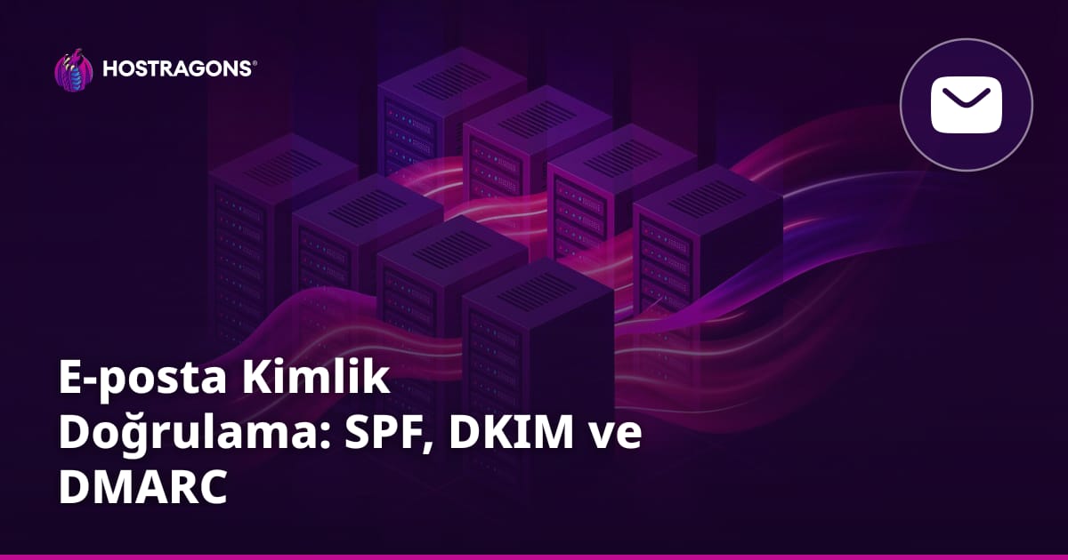 E-posta Kimlik Doğrulama: SPF, DKIM ve DMARC