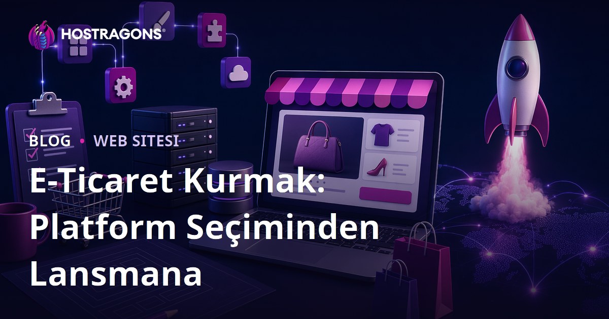 E-Ticaret Kurmak: Platform Seçiminden Lansmana