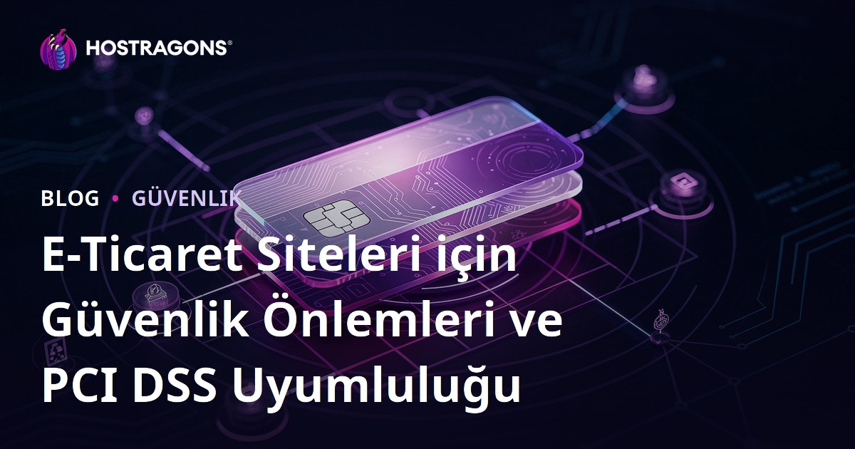E-Ticaret Siteleri için Güvenlik Önlemleri ve PCI DSS Uyumluluğu