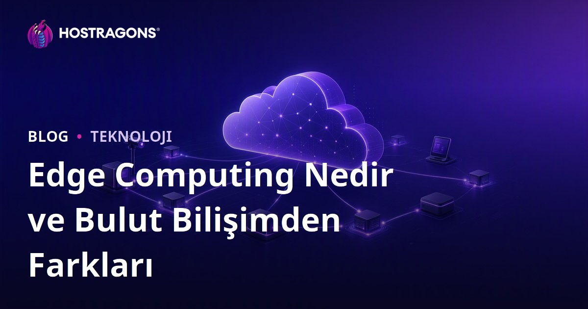 Edge Computing Nedir ve Bulut Bilişimden Farkları