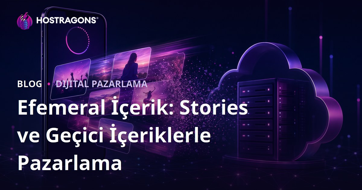 Efemeral İçerik: Stories ve Geçici İçeriklerle Pazarlama