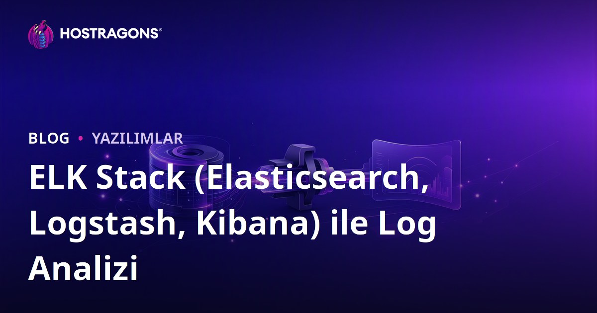 ELK Stack (Elasticsearch, Logstash, Kibana) ile Log Analizi