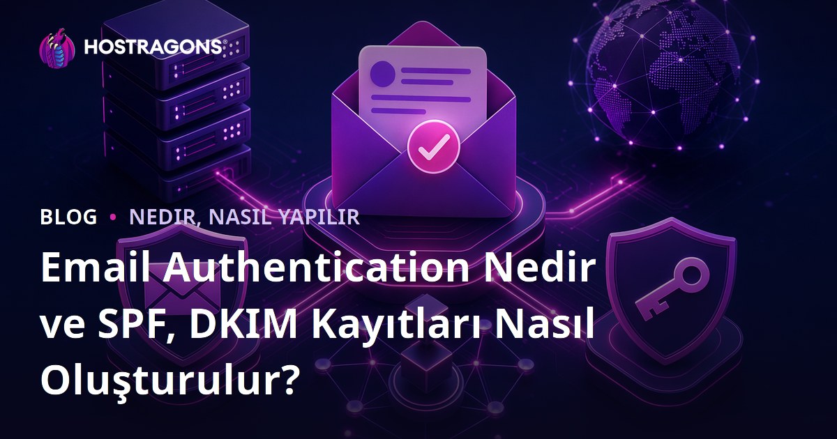 Email Authentication Nedir ve SPF, DKIM Kayıtları Nasıl Oluşturulur?