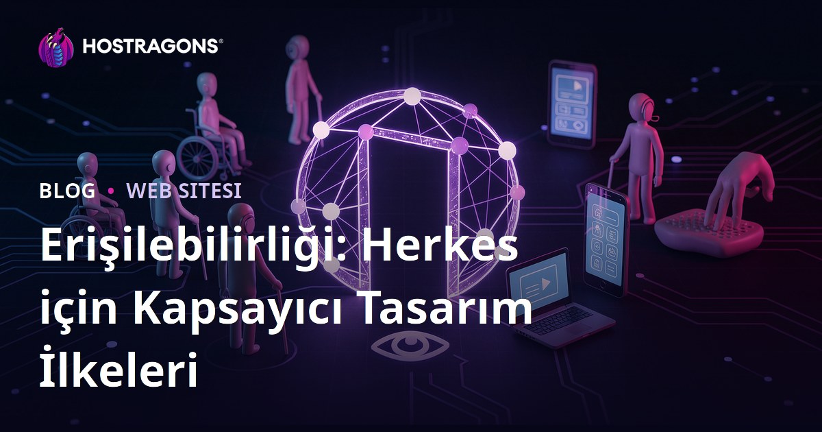 Erişilebilirliği: Herkes için Kapsayıcı Tasarım İlkeleri