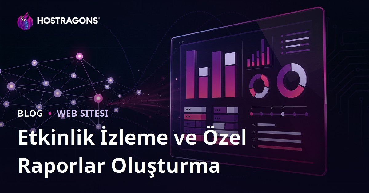 Etkinlik İzleme ve Özel Raporlar Oluşturma
