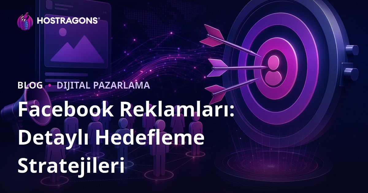 Facebook Reklamları: Detaylı Hedefleme Stratejileri