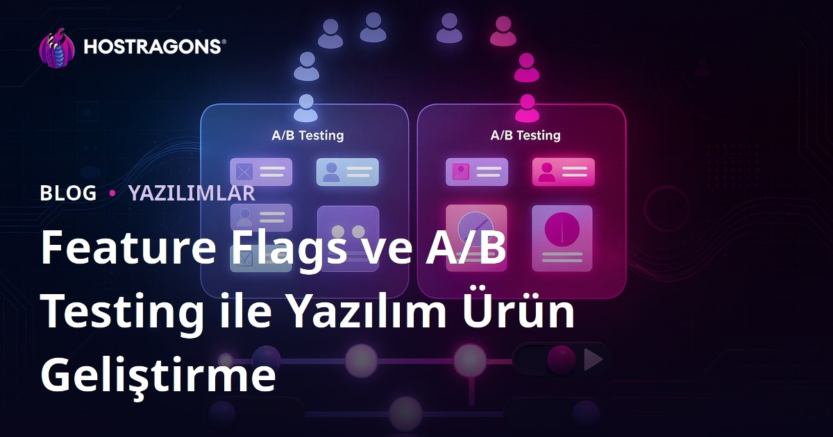 Feature Flags ve A/B Testing ile Yazılım Ürün Geliştirme