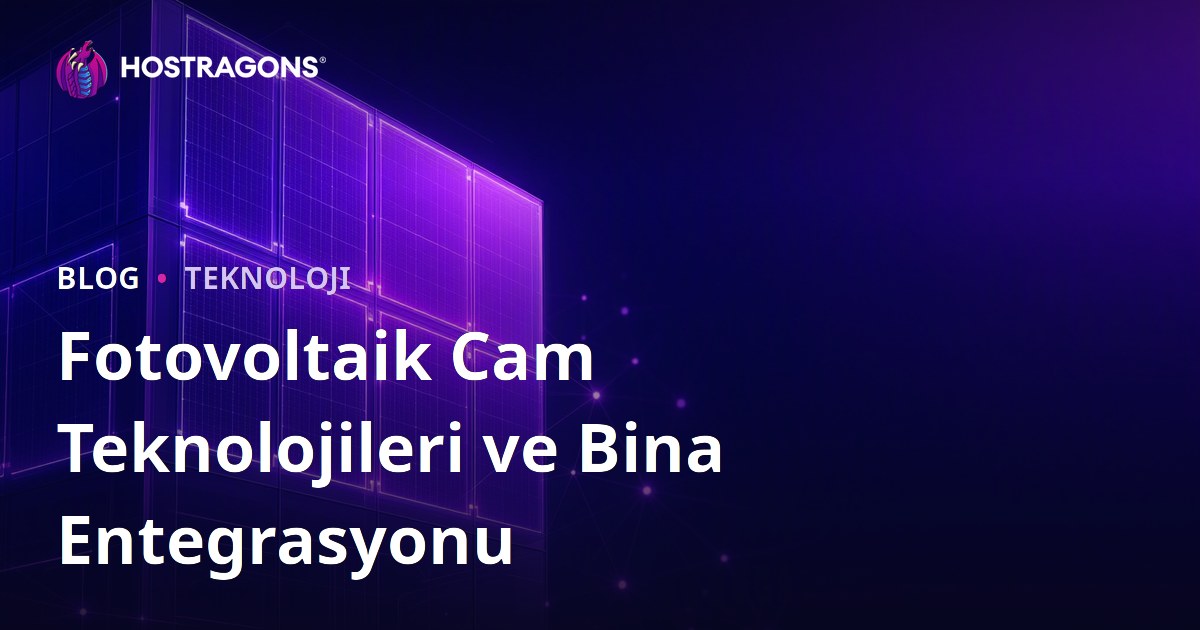 Fotovoltaik Cam Teknolojileri ve Bina Entegrasyonu