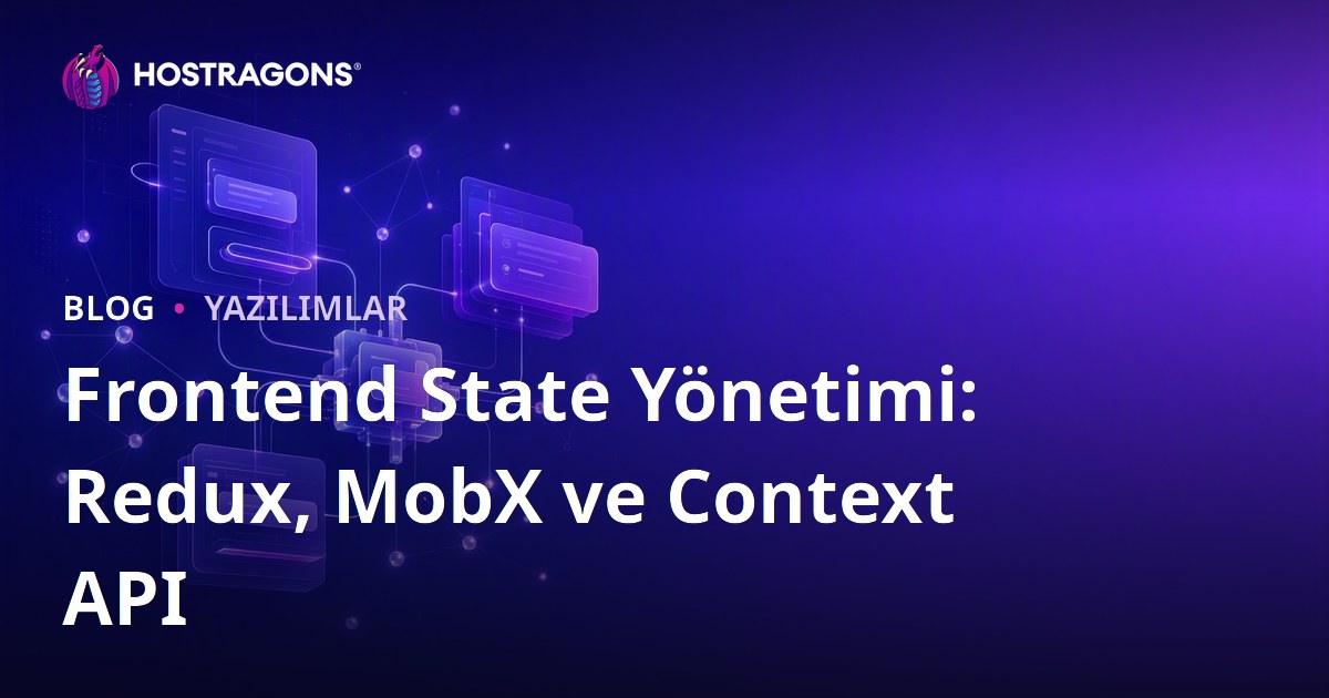 Frontend State Yönetimi: Redux, MobX ve Context API