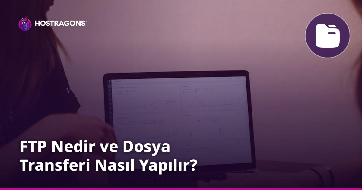 FTP Nedir ve Dosya Transferi Nasıl Yapılır?