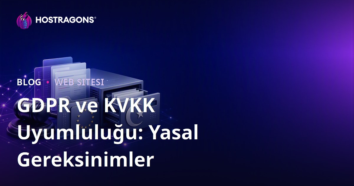 GDPR ve KVKK Uyumluluğu: Yasal Gereksinimler