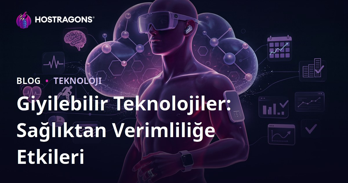 Giyilebilir Teknolojiler: Sağlıktan Verimliliğe Etkileri