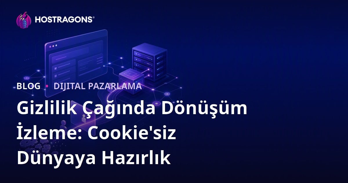 Gizlilik Çağında Dönüşüm İzleme: Cookie'siz Dünyaya Hazırlık