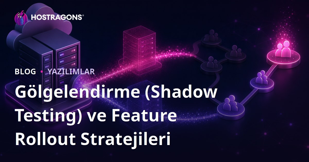 Gölgelendirme (Shadow Testing) ve Feature Rollout Stratejileri