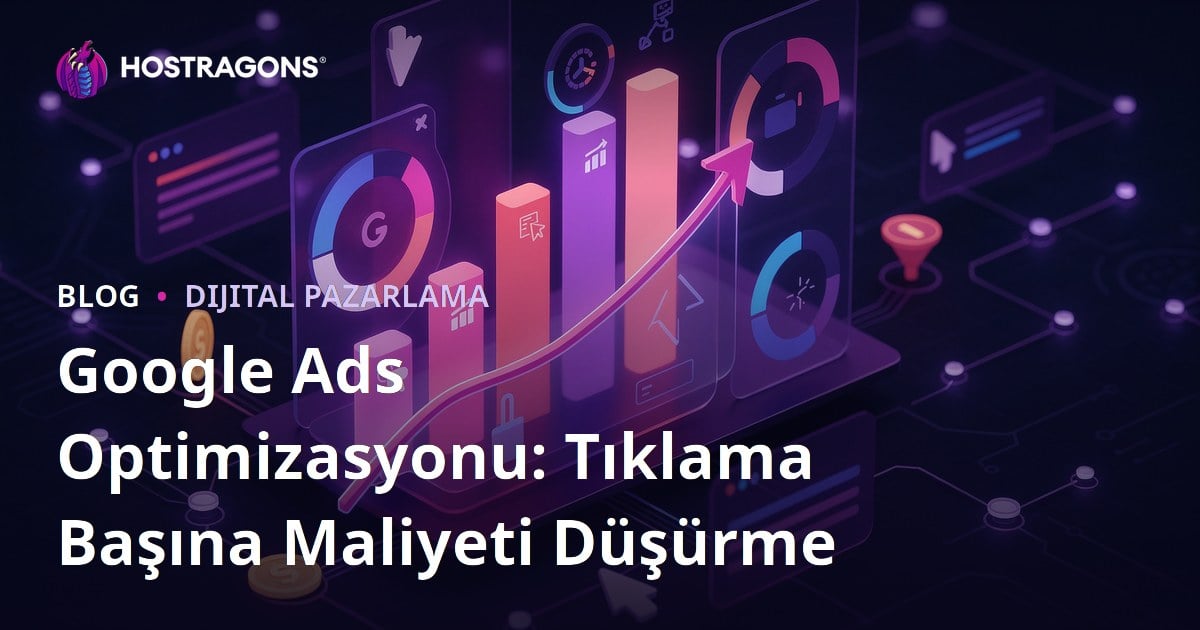 Google Ads Optimizasyonu: Tıklama Başına Maliyeti Düşürme