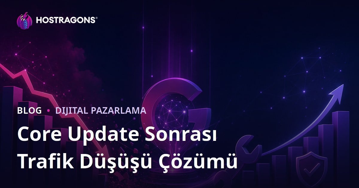 Google Algoritma Güncellemeleri (Core Update) Sonrası Trafik Düşüşü Nasıl Çözülür?