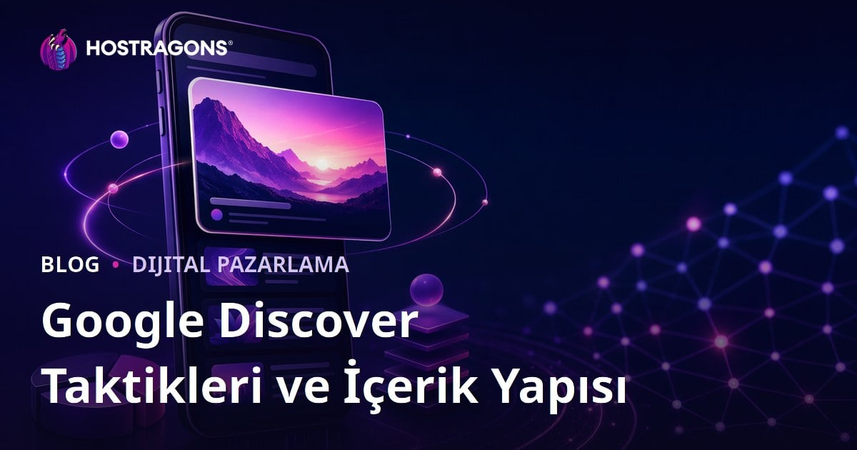 Google Discover (Keşfet) Bölümüne Düşme Taktikleri ve İçerik Yapısı