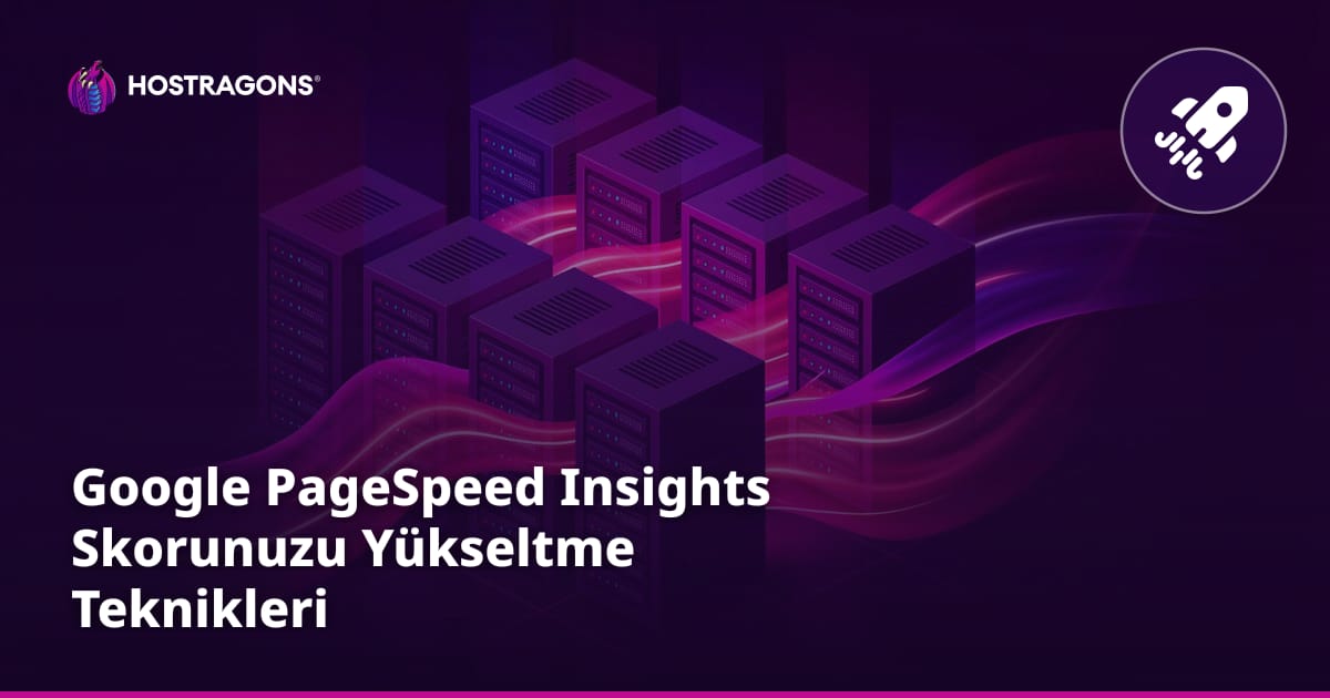 Google PageSpeed Insights Skorunuzu Yükseltme Teknikleri
