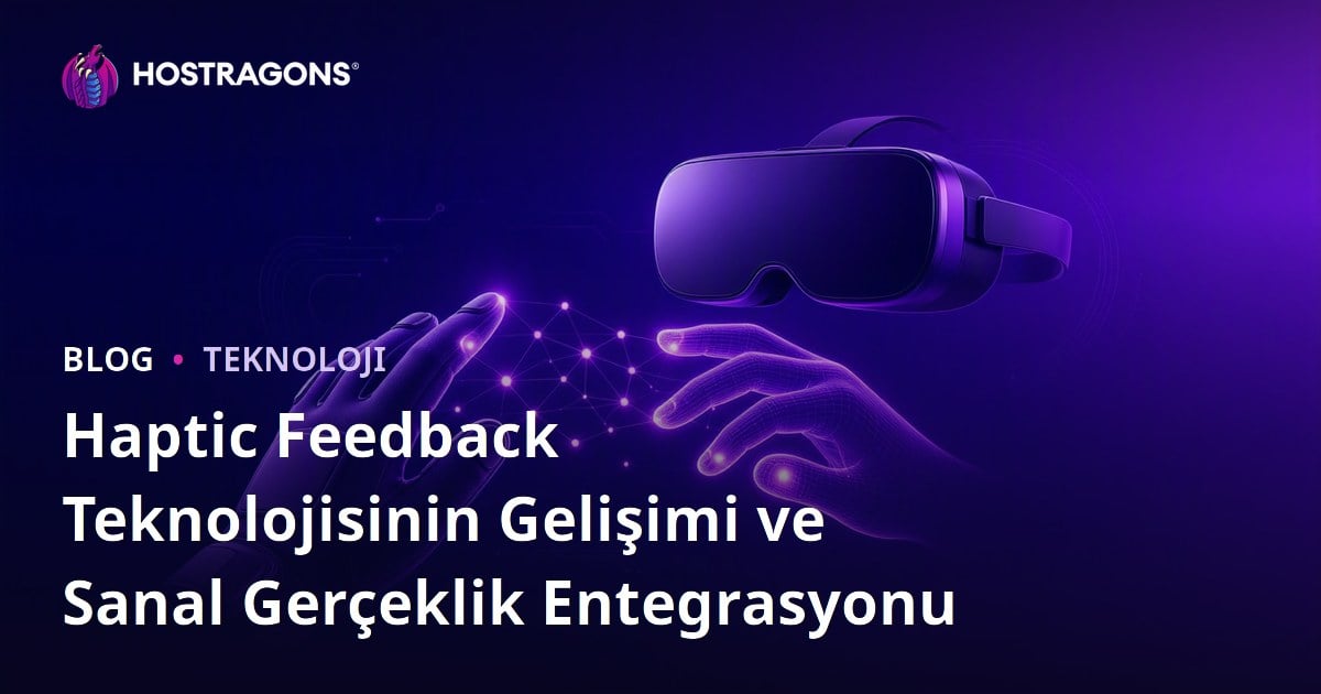 Haptic Feedback Teknolojisinin Gelişimi ve Sanal Gerçeklik Entegrasyonu