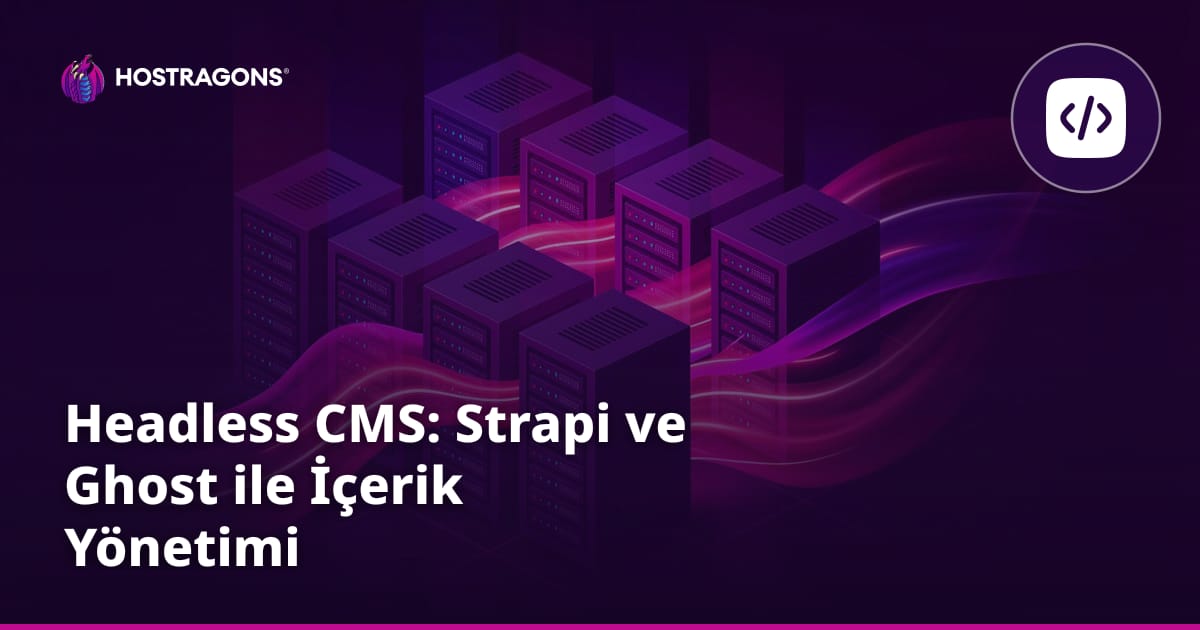 Headless CMS: Strapi ve Ghost ile İçerik Yönetimi