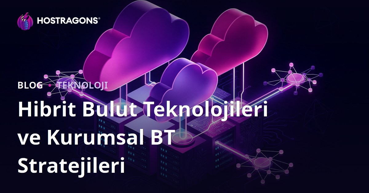 Hibrit Bulut Teknolojileri ve Kurumsal BT Stratejileri