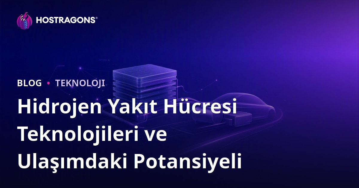 Hidrojen Yakıt Hücresi Teknolojileri ve Ulaşımdaki Potansiyeli