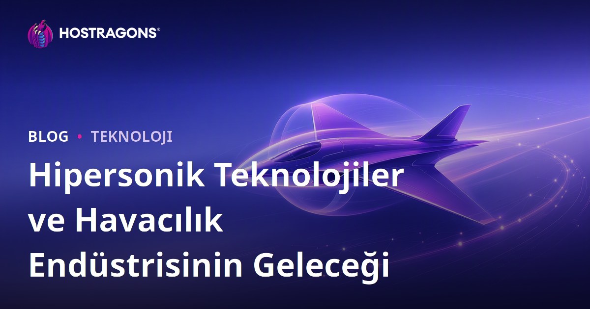 Hipersonik Teknolojiler ve Havacılık Endüstrisinin Geleceği