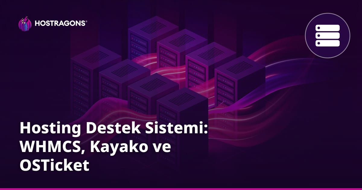 Hosting Destek Sistemi: WHMCS, Kayako ve OSTicket