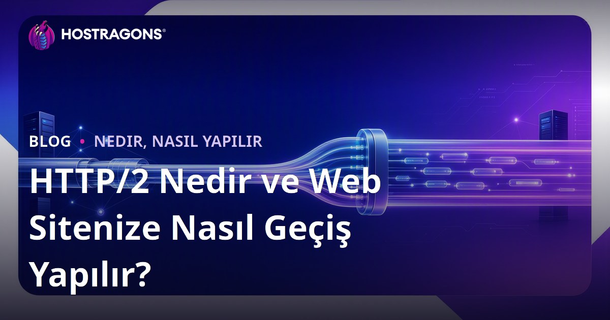 HTTP/2 Nedir ve Web Sitenize Nasıl Geçiş Yapılır?